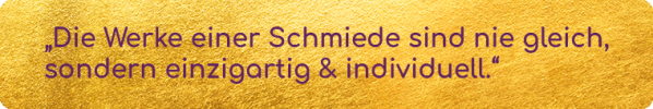Die Werke einer Schmiede sind nie gleich, sondern einzigartig und individuell